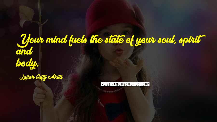 Lailah Gifty Akita Quotes: Your mind fuels the state of your soul, spirit and body.