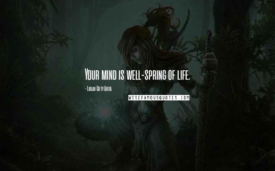 Lailah Gifty Akita Quotes: Your mind is well-spring of life.