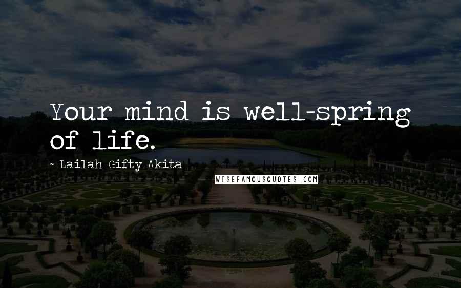 Lailah Gifty Akita Quotes: Your mind is well-spring of life.
