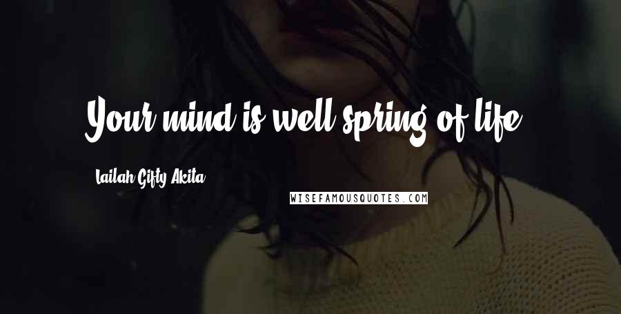 Lailah Gifty Akita Quotes: Your mind is well-spring of life.