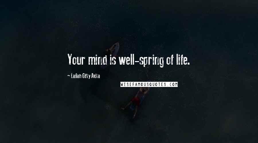 Lailah Gifty Akita Quotes: Your mind is well-spring of life.
