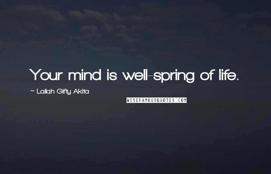 Lailah Gifty Akita Quotes: Your mind is well-spring of life.