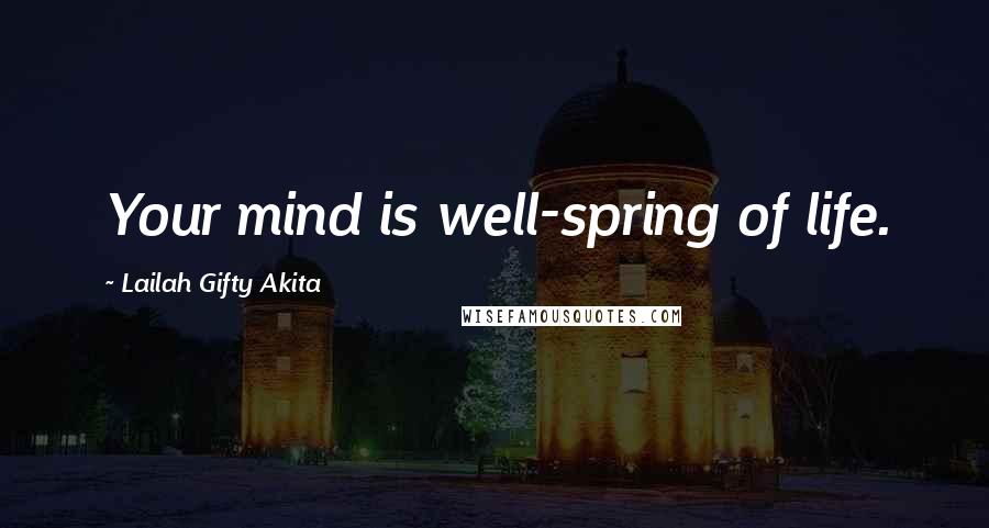 Lailah Gifty Akita Quotes: Your mind is well-spring of life.