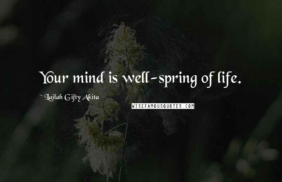 Lailah Gifty Akita Quotes: Your mind is well-spring of life.