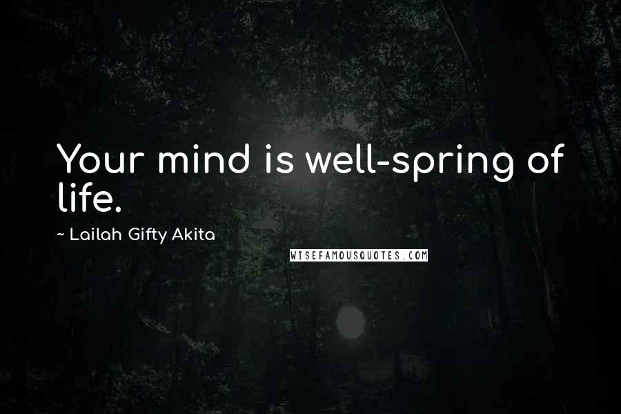 Lailah Gifty Akita Quotes: Your mind is well-spring of life.