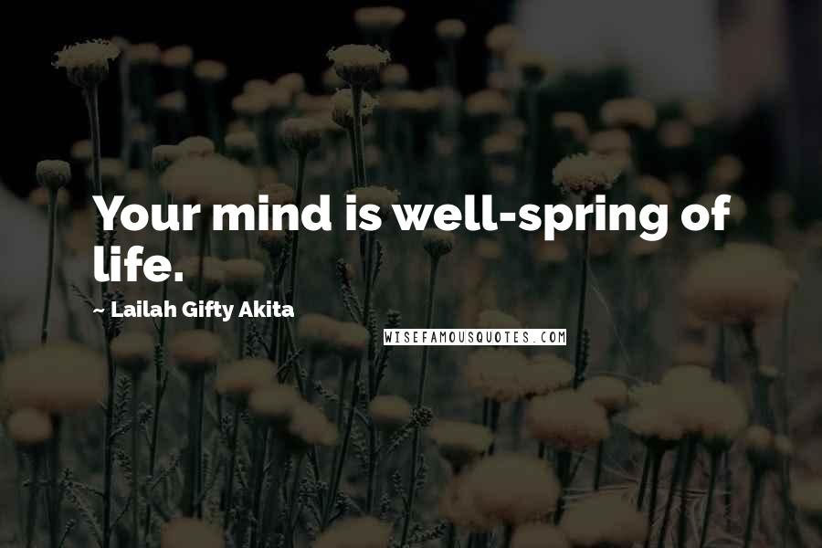 Lailah Gifty Akita Quotes: Your mind is well-spring of life.