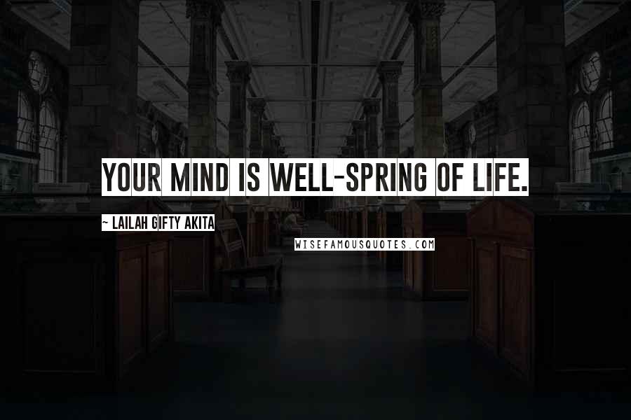 Lailah Gifty Akita Quotes: Your mind is well-spring of life.