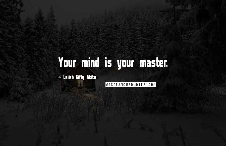 Lailah Gifty Akita Quotes: Your mind is your master.