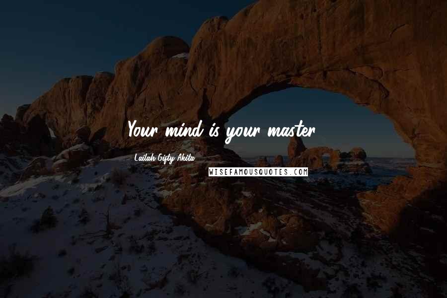 Lailah Gifty Akita Quotes: Your mind is your master.