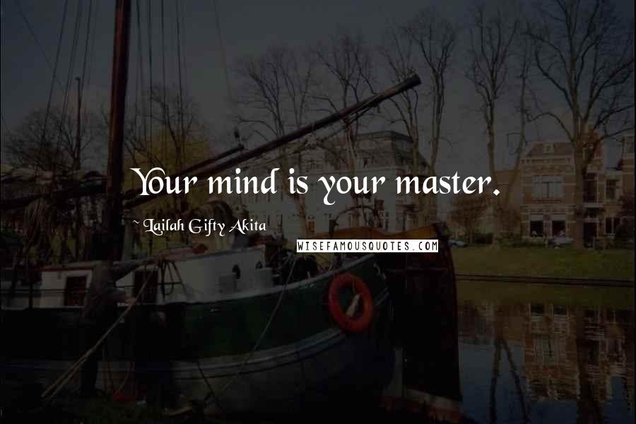 Lailah Gifty Akita Quotes: Your mind is your master.