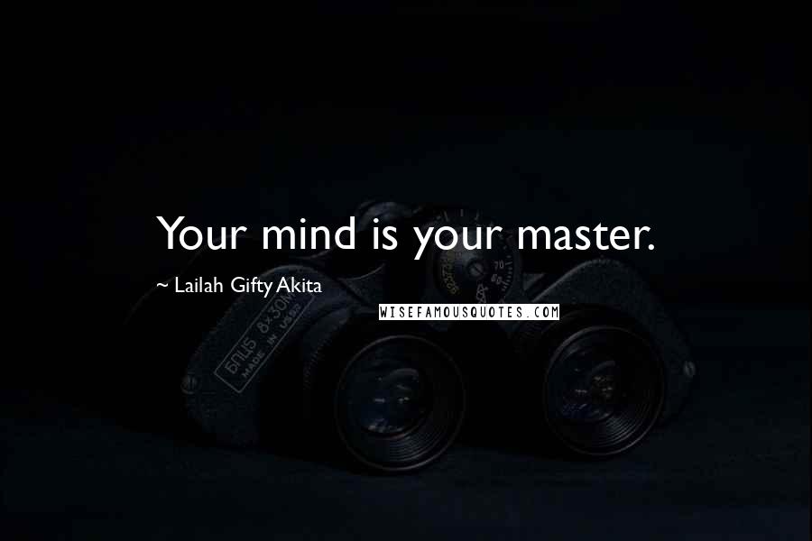 Lailah Gifty Akita Quotes: Your mind is your master.