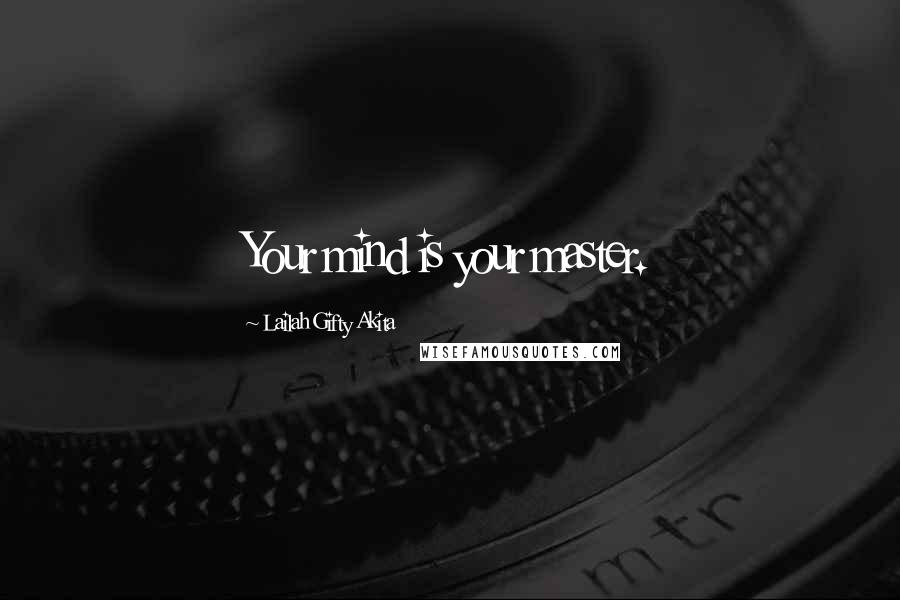 Lailah Gifty Akita Quotes: Your mind is your master.