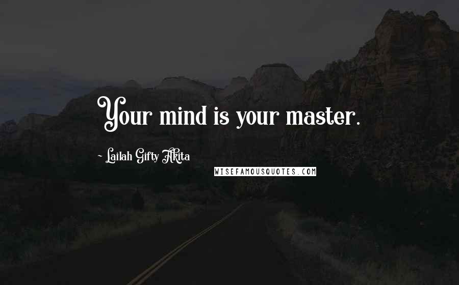 Lailah Gifty Akita Quotes: Your mind is your master.