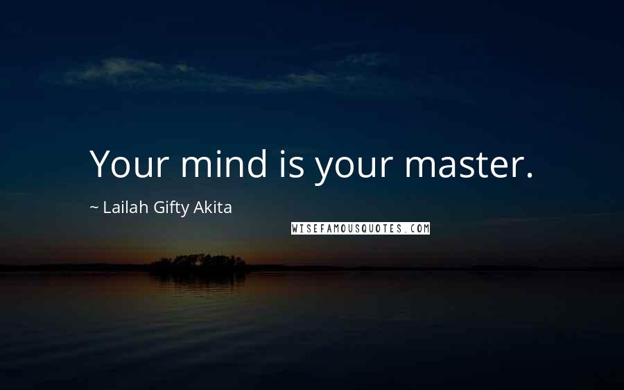 Lailah Gifty Akita Quotes: Your mind is your master.