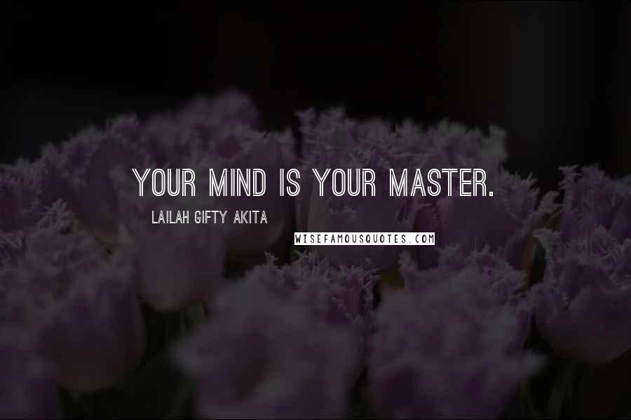 Lailah Gifty Akita Quotes: Your mind is your master.