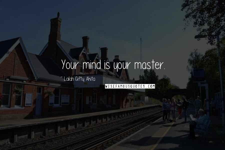 Lailah Gifty Akita Quotes: Your mind is your master.