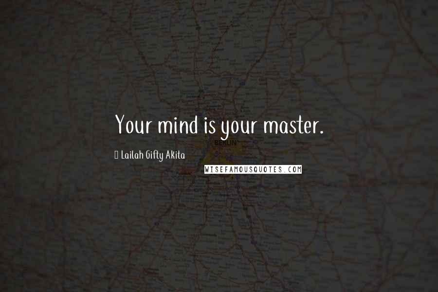 Lailah Gifty Akita Quotes: Your mind is your master.