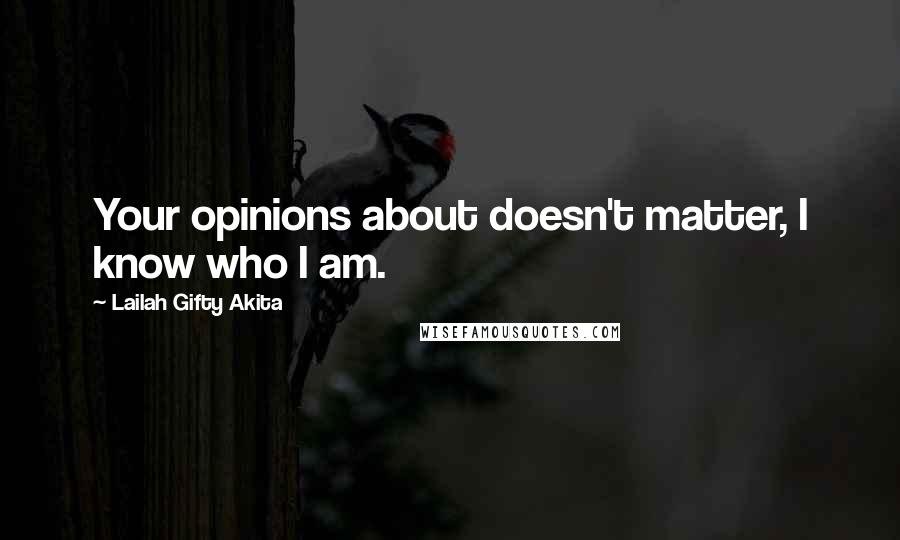 Lailah Gifty Akita Quotes: Your opinions about doesn't matter, I know who I am.