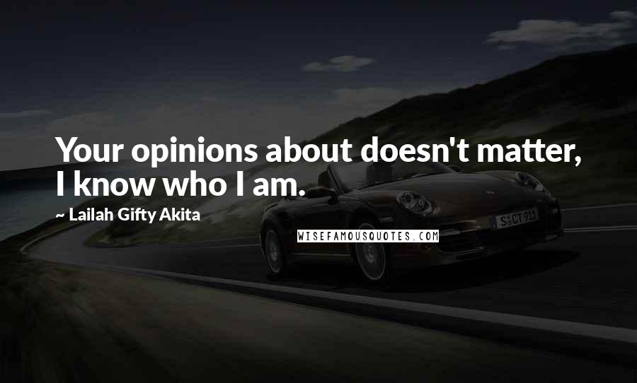 Lailah Gifty Akita Quotes: Your opinions about doesn't matter, I know who I am.