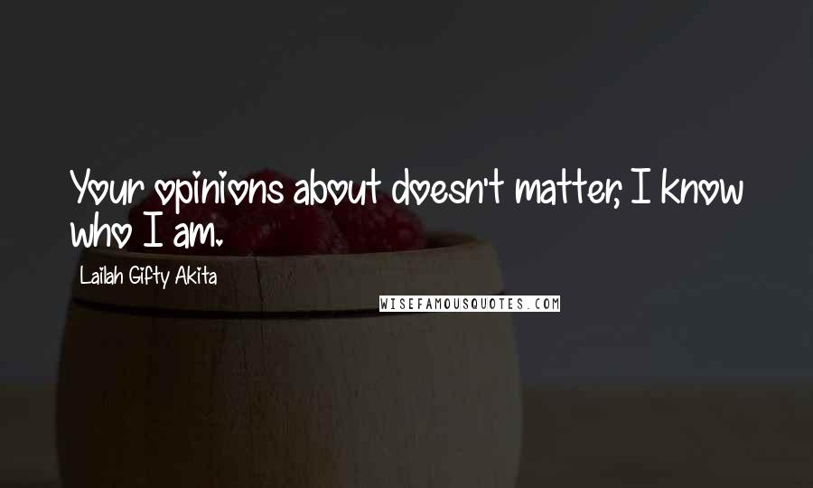 Lailah Gifty Akita Quotes: Your opinions about doesn't matter, I know who I am.