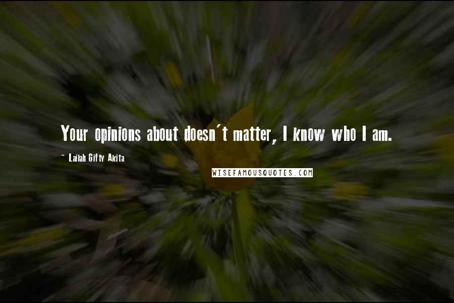 Lailah Gifty Akita Quotes: Your opinions about doesn't matter, I know who I am.