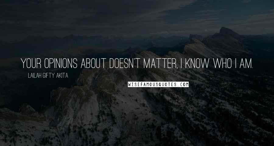 Lailah Gifty Akita Quotes: Your opinions about doesn't matter, I know who I am.