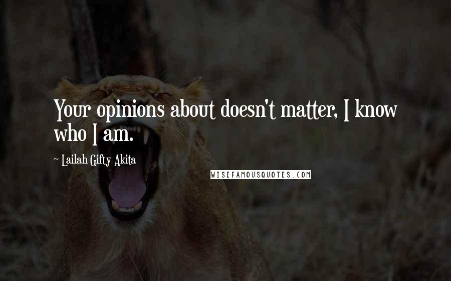 Lailah Gifty Akita Quotes: Your opinions about doesn't matter, I know who I am.