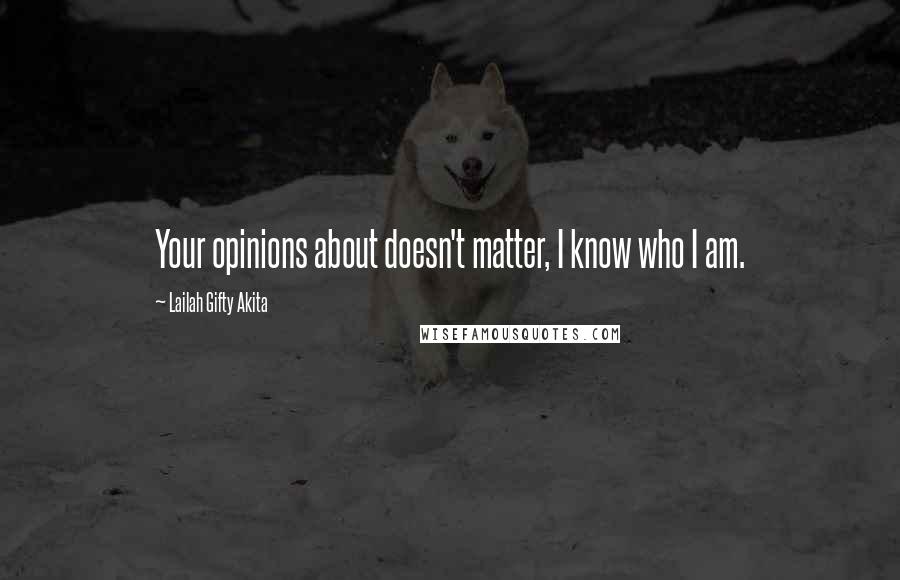 Lailah Gifty Akita Quotes: Your opinions about doesn't matter, I know who I am.