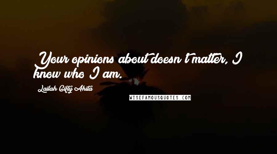 Lailah Gifty Akita Quotes: Your opinions about doesn't matter, I know who I am.