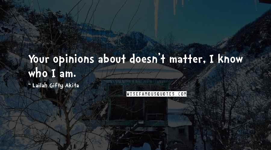 Lailah Gifty Akita Quotes: Your opinions about doesn't matter, I know who I am.