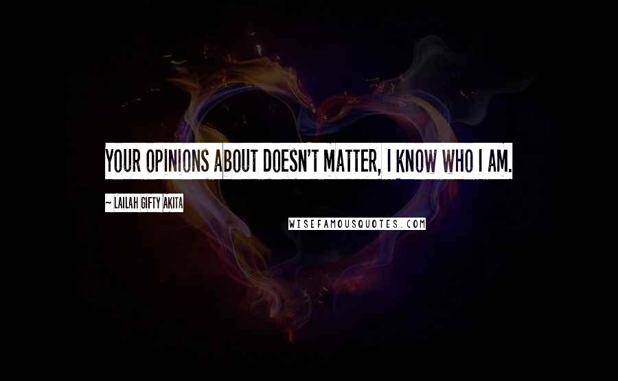 Lailah Gifty Akita Quotes: Your opinions about doesn't matter, I know who I am.