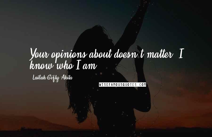 Lailah Gifty Akita Quotes: Your opinions about doesn't matter, I know who I am.