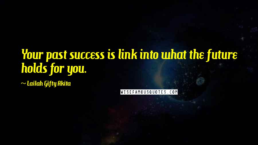 Lailah Gifty Akita Quotes: Your past success is link into what the future holds for you.