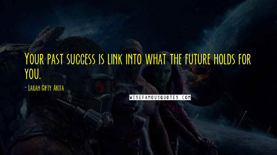 Lailah Gifty Akita Quotes: Your past success is link into what the future holds for you.