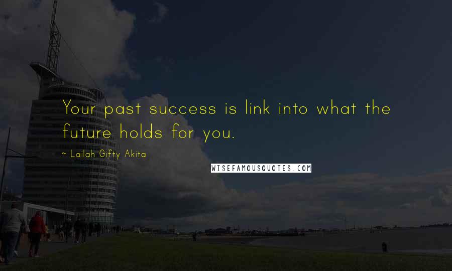 Lailah Gifty Akita Quotes: Your past success is link into what the future holds for you.