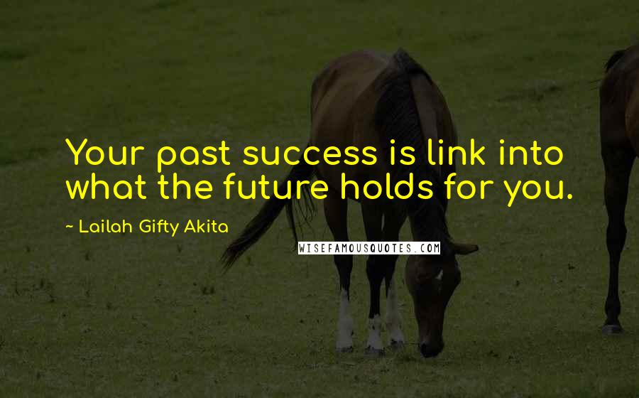 Lailah Gifty Akita Quotes: Your past success is link into what the future holds for you.