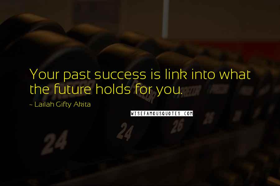 Lailah Gifty Akita Quotes: Your past success is link into what the future holds for you.