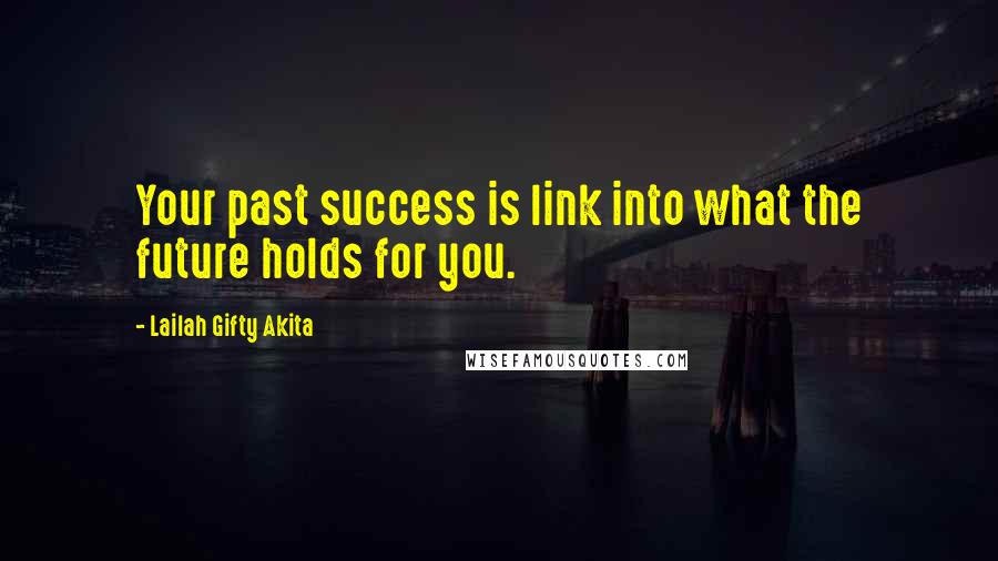 Lailah Gifty Akita Quotes: Your past success is link into what the future holds for you.