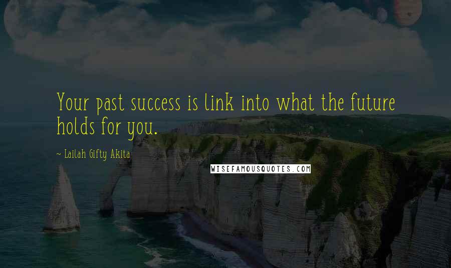 Lailah Gifty Akita Quotes: Your past success is link into what the future holds for you.