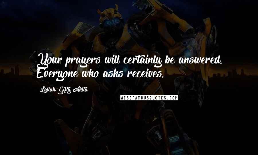 Lailah Gifty Akita Quotes: Your prayers will certainly be answered. Everyone who asks receives.