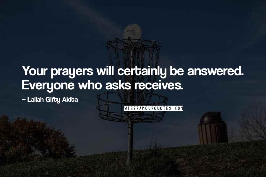 Lailah Gifty Akita Quotes: Your prayers will certainly be answered. Everyone who asks receives.