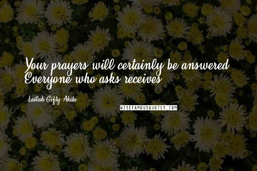 Lailah Gifty Akita Quotes: Your prayers will certainly be answered. Everyone who asks receives.