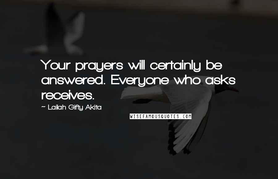 Lailah Gifty Akita Quotes: Your prayers will certainly be answered. Everyone who asks receives.
