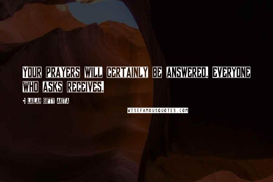 Lailah Gifty Akita Quotes: Your prayers will certainly be answered. Everyone who asks receives.