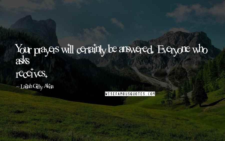 Lailah Gifty Akita Quotes: Your prayers will certainly be answered. Everyone who asks receives.