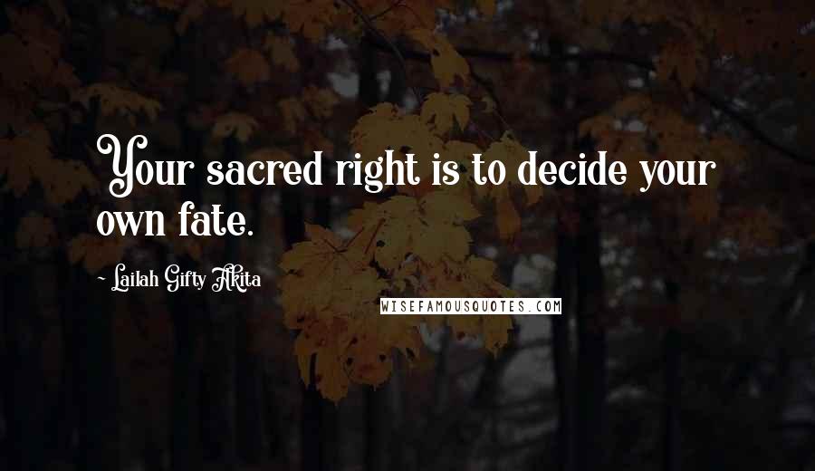 Lailah Gifty Akita Quotes: Your sacred right is to decide your own fate.