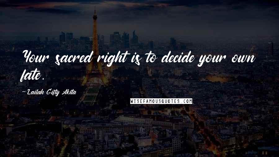 Lailah Gifty Akita Quotes: Your sacred right is to decide your own fate.