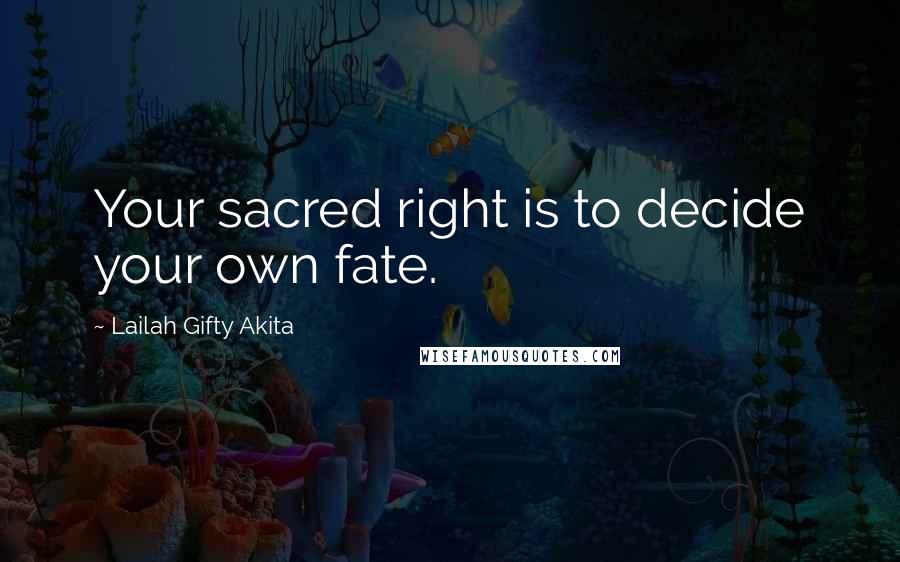 Lailah Gifty Akita Quotes: Your sacred right is to decide your own fate.