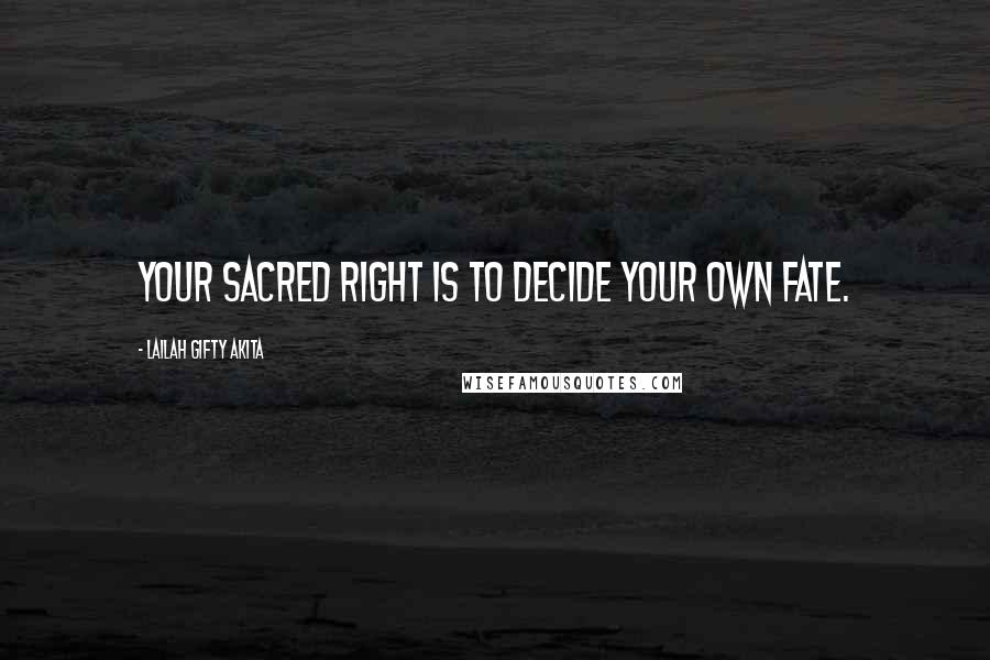 Lailah Gifty Akita Quotes: Your sacred right is to decide your own fate.