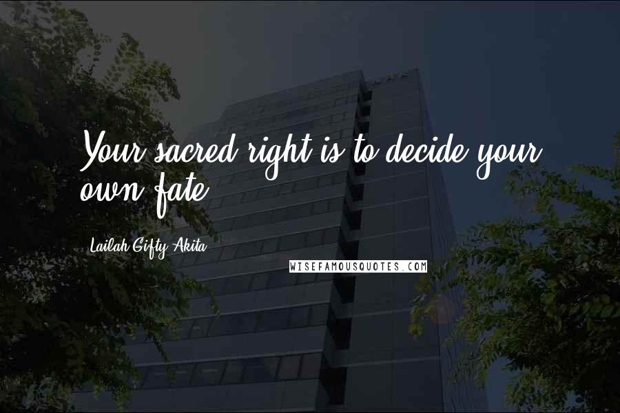 Lailah Gifty Akita Quotes: Your sacred right is to decide your own fate.